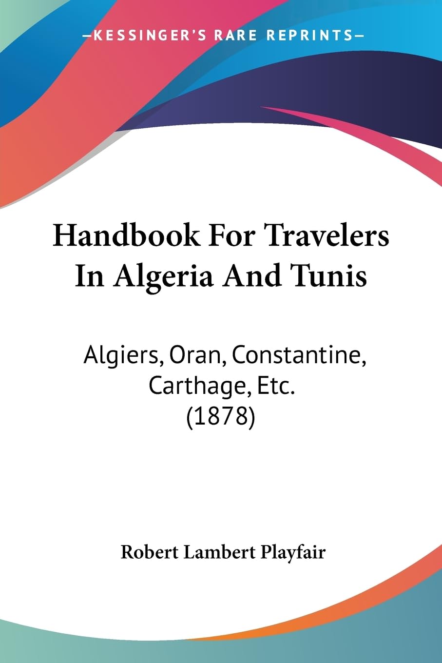 Handbook For Travelers In Algeria And Tunis: Algiers, Oran, Constantine, Carthage, Etc. (1878) Contemporary literature