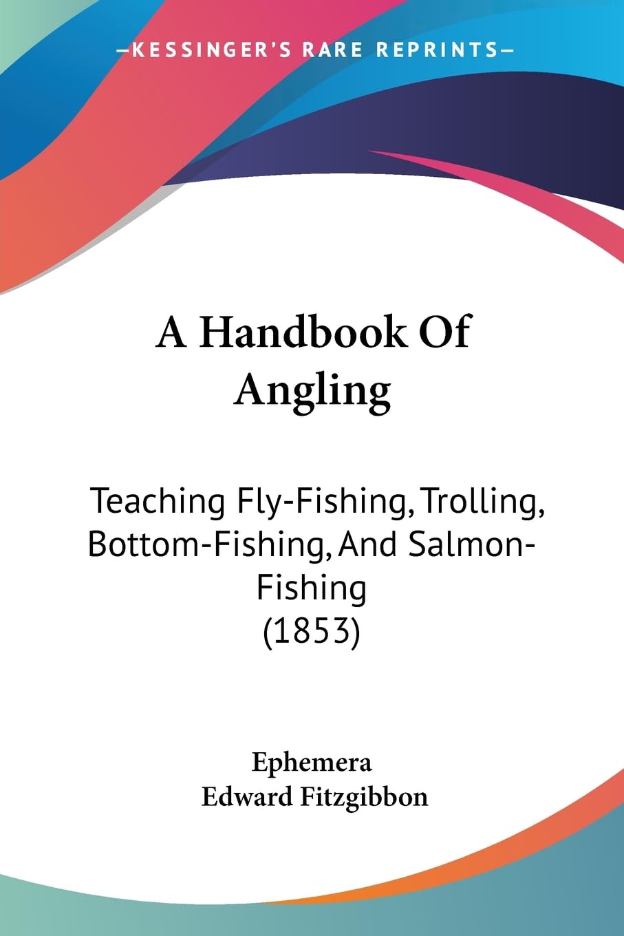 A Handbook Of Angling: Teaching Fly-Fishing, Trolling, Bottom-Fishing, And Salmon-Fishing (1853) Contemporary literature Books