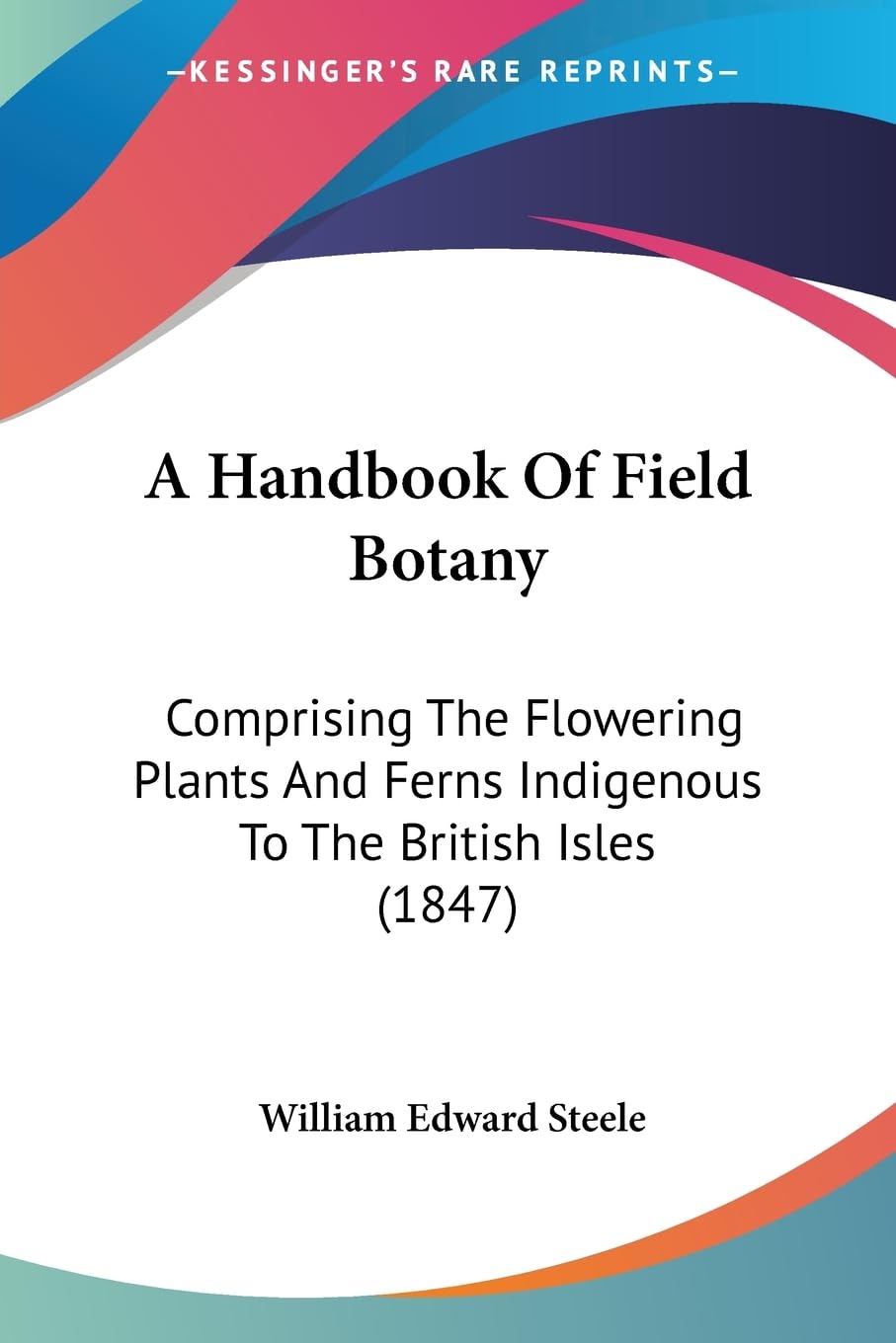 A Handbook Of Field Botany: Comprising The Flowering Plants And Ferns Indigenous To The British Isles (1847) Contemporary literature