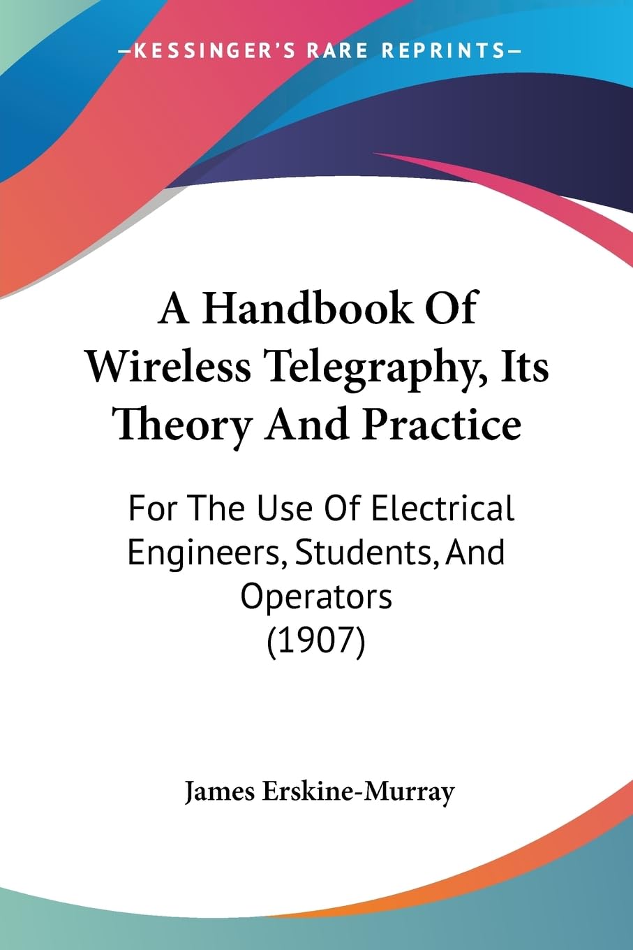 A Handbook Of Wireless Telegraphy, Its Theory And Practice: For The Use Of Electrical Engineers, Students, And Operators (1907) Contemporary literature