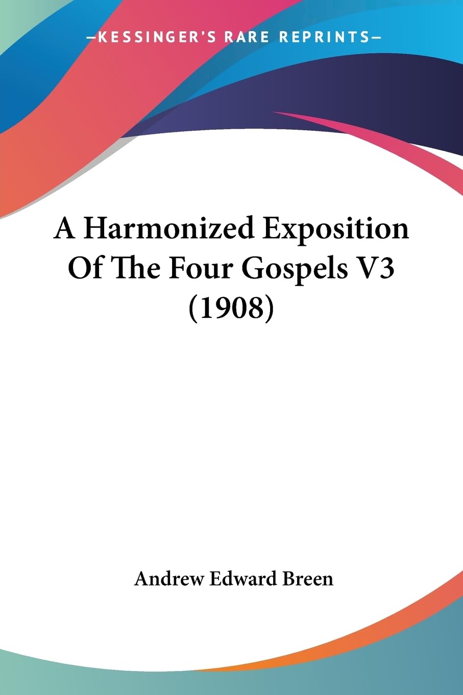 Product Image: A Harmonized Exposition Of The Four Gospels V3 (1908)