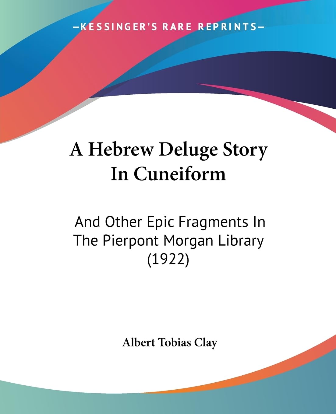 A Hebrew Deluge Story in Cuneiform: And Other Epic Fragments in the Pierpont Morgan Library: And Other Epic Fragments In The Pierpont Morgan Library ... Series - Researches: Legacy Reprint, Band 3) Philosophy