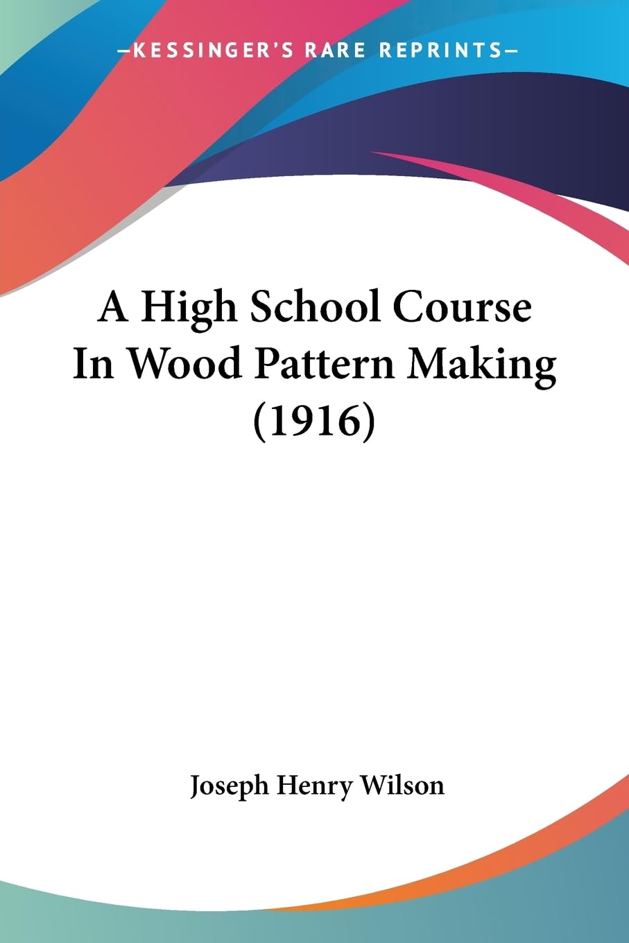 Product Image: A High School Course In Wood Pattern Making (1916)