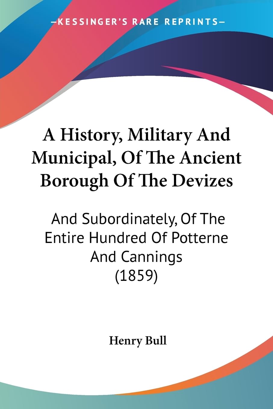 A History, Military And Municipal, Of The Ancient Borough Of The Devizes: And Subordinately, Of The Entire Hundred Of Potterne And Cannings (1859) Contemporary literature Books