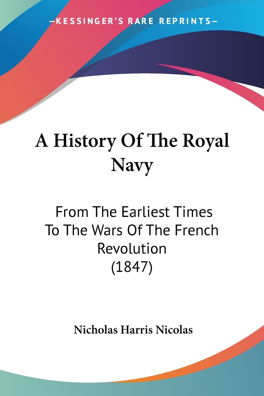 A History Of The Royal Navy: From The Earliest Times To The Wars Of The French Revolution (1847) Contemporary literature Books