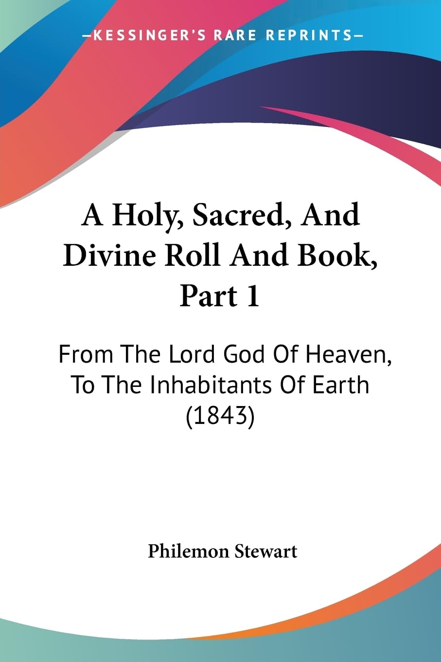 A Holy, Sacred, And Divine Roll And Book, Part 1: From The Lord God Of Heaven, To The Inhabitants Of Earth (1843) Philosophy