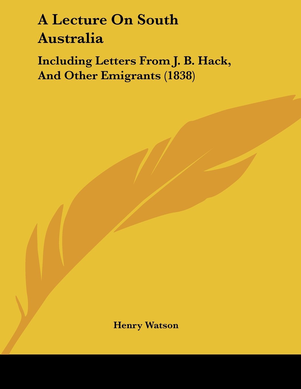 A Lecture On South Australia: Including Letters From J. B. Hack, And Other Emigrants (1838) Books