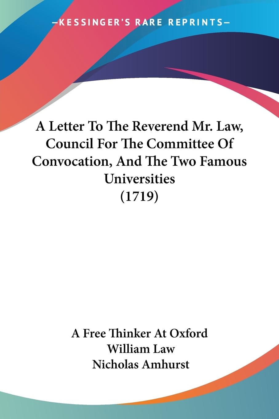 A Letter To The Reverend Mr. Law, Council For The Committee Of Convocation, And The Two Famous Universities (1719) Contemporary literature