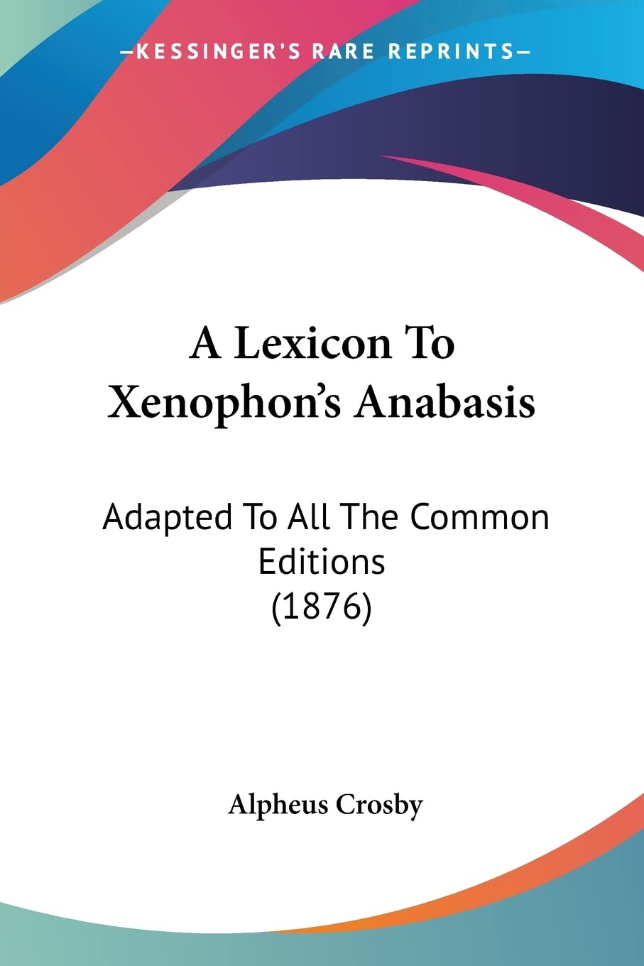 A Lexicon To Xenophon's Anabasis: Adapted To All The Common Editions (1876) Contemporary literature