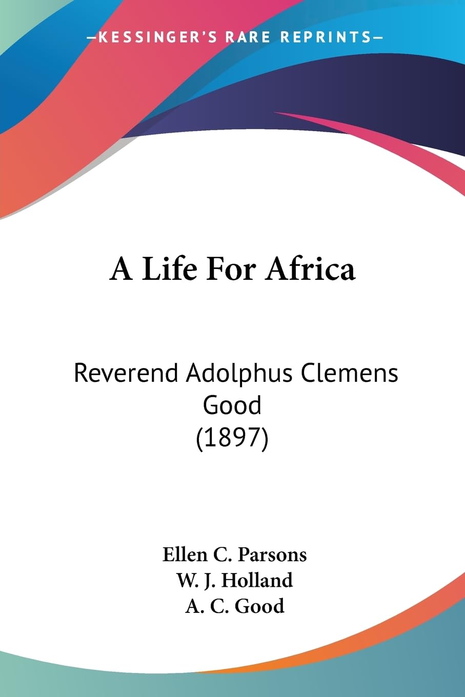 A Life For Africa: Reverend Adolphus Clemens Good (1897) Social Sciences