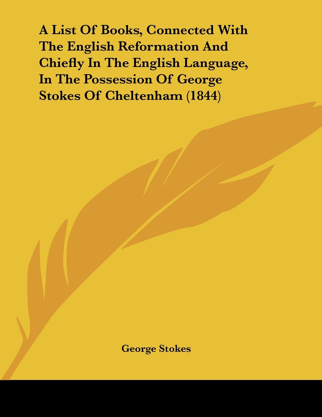 A List Of Books, Connected With The English Reformation And Chiefly In The English Language, In The Possession Of George Stokes Of Cheltenham (1844) Books