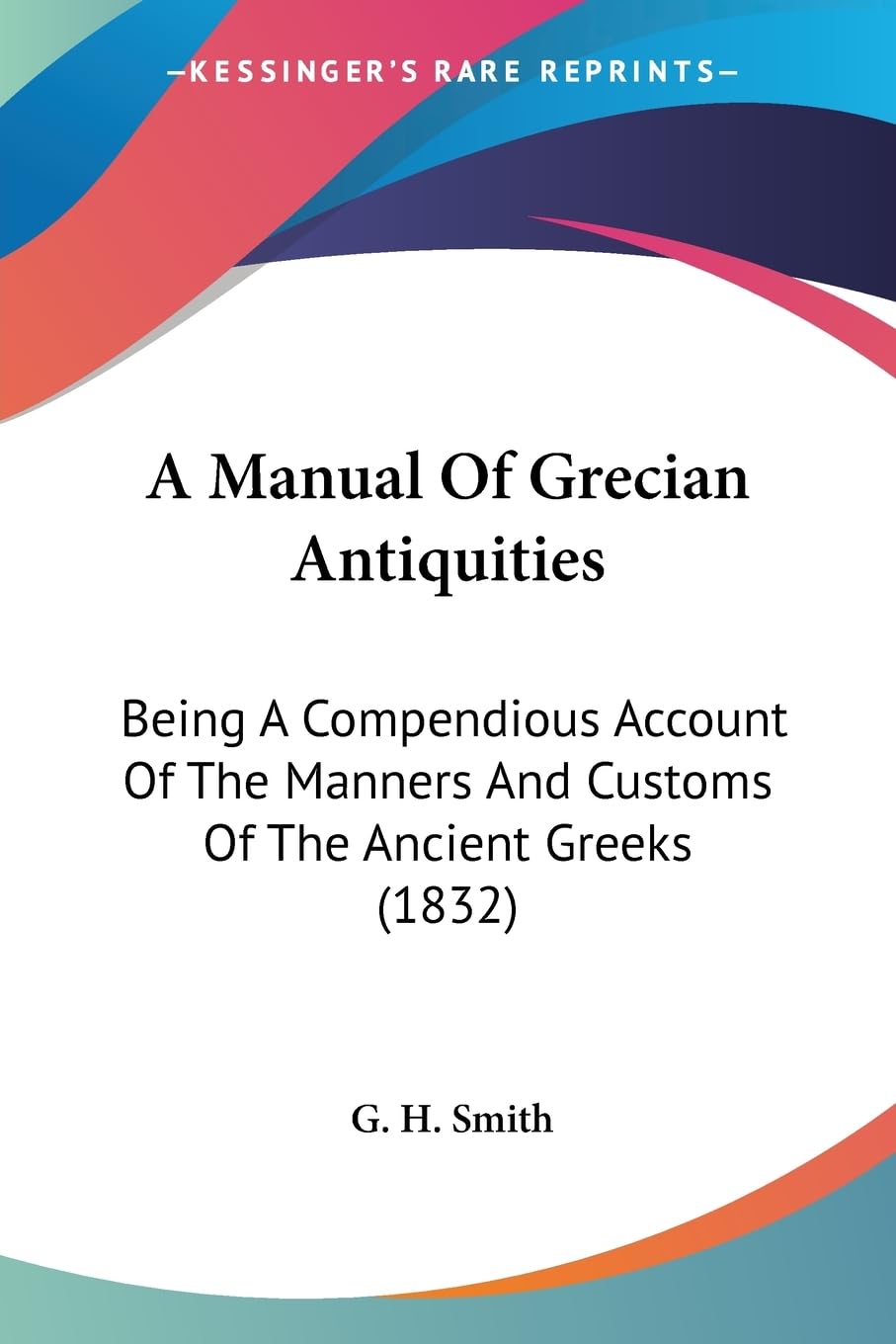 A Manual Of Grecian Antiquities: Being A Compendious Account Of The Manners And Customs Of The Ancient Greeks (1832) Social Sciences