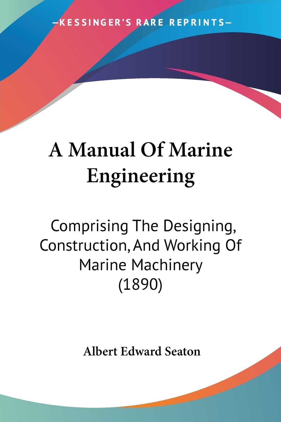 A Manual Of Marine Engineering: Comprising The Designing, Construction, And Working Of Marine Machinery (1890) Contemporary literature