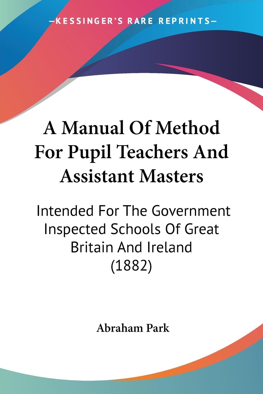 A Manual Of Method For Pupil Teachers And Assistant Masters: Intended For The Government Inspected Schools Of Great Britain And Ireland (1882) Contemporary literature