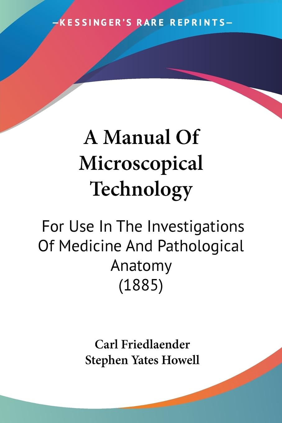 A Manual Of Microscopical Technology: For Use In The Investigations Of Medicine And Pathological Anatomy (1885) Medicine