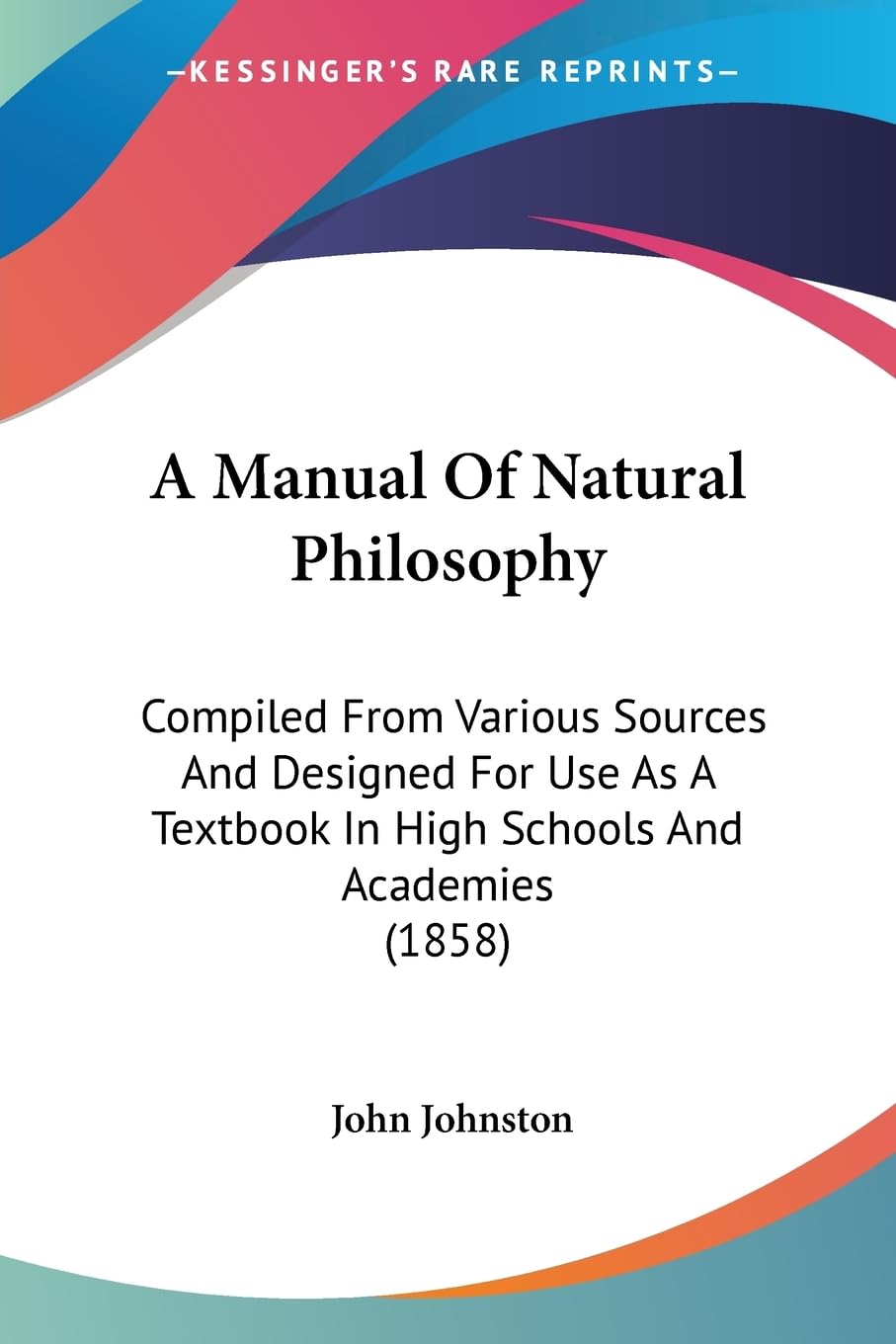 A Manual Of Natural Philosophy: Compiled From Various Sources And Designed For Use As A Textbook In High Schools And Academies (1858) Contemporary literature