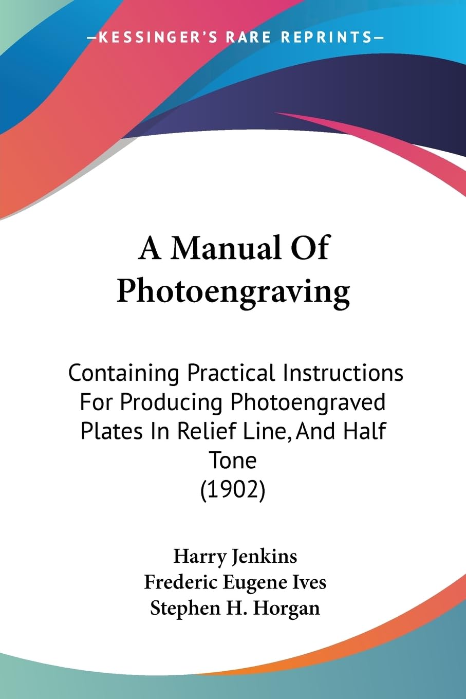A Manual Of Photoengraving: Containing Practical Instructions For Producing Photoengraved Plates In Relief Line, And Half Tone (1902) Contemporary literature