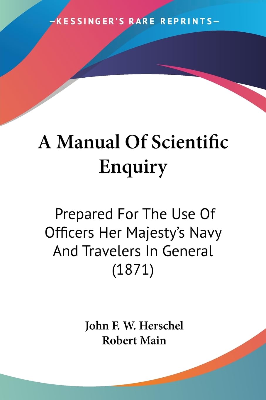 A Manual Of Scientific Enquiry: Prepared For The Use Of Officers Her Majesty's Navy And Travelers In General (1871) Contemporary literature Books