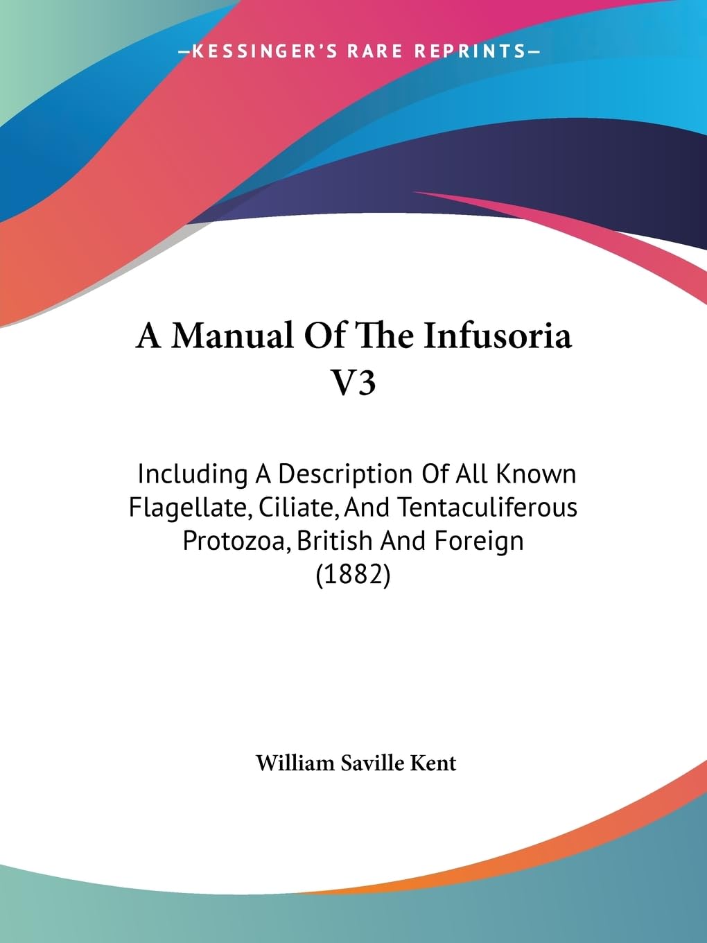 A Manual Of The Infusoria V3: Including A Description Of All Known Flagellate, Ciliate, And Tentaculiferous Protozoa, British And Foreign (1882) Contemporary literature