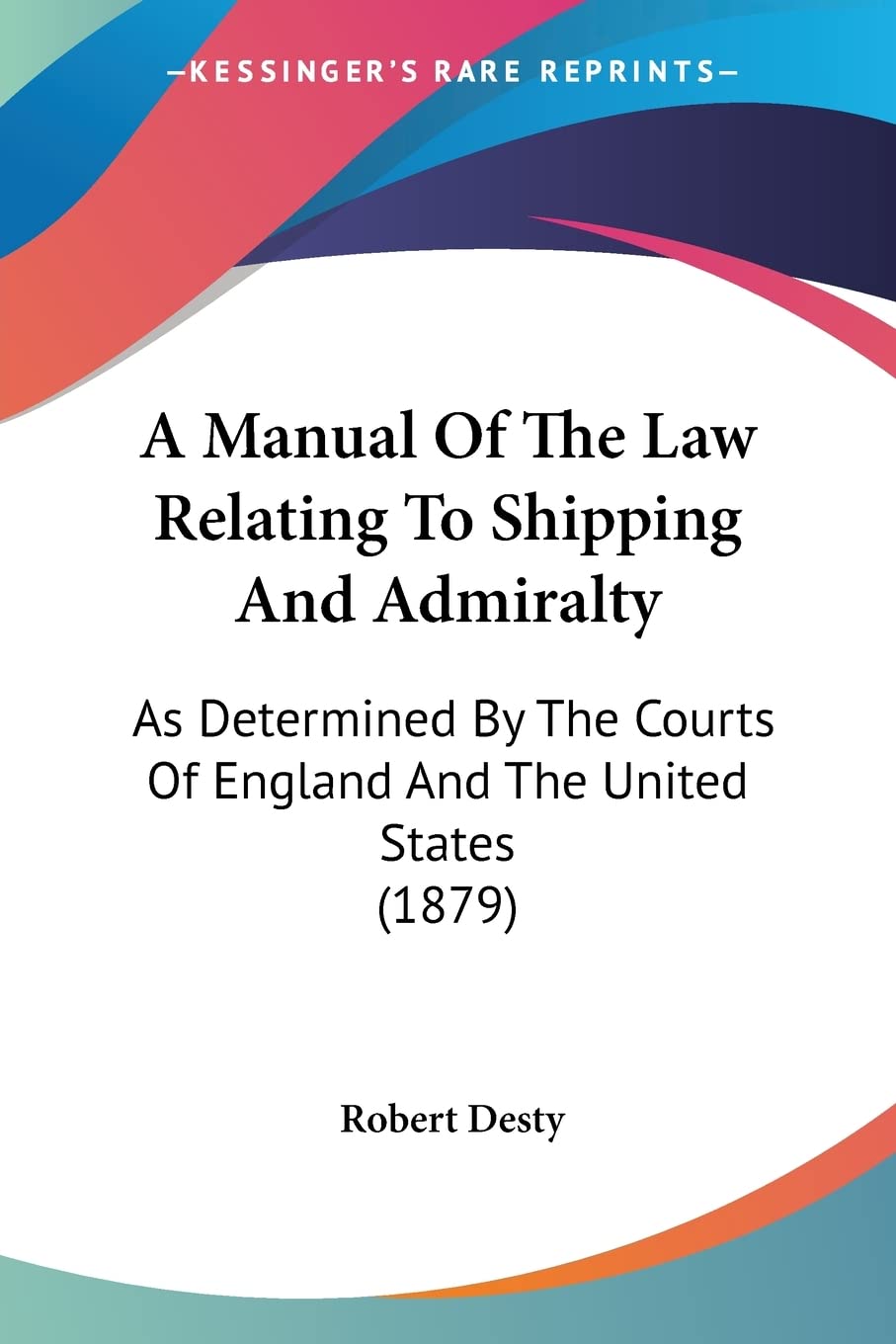 A Manual Of The Law Relating To Shipping And Admiralty: As Determined By The Courts Of England And The United States (1879) Law