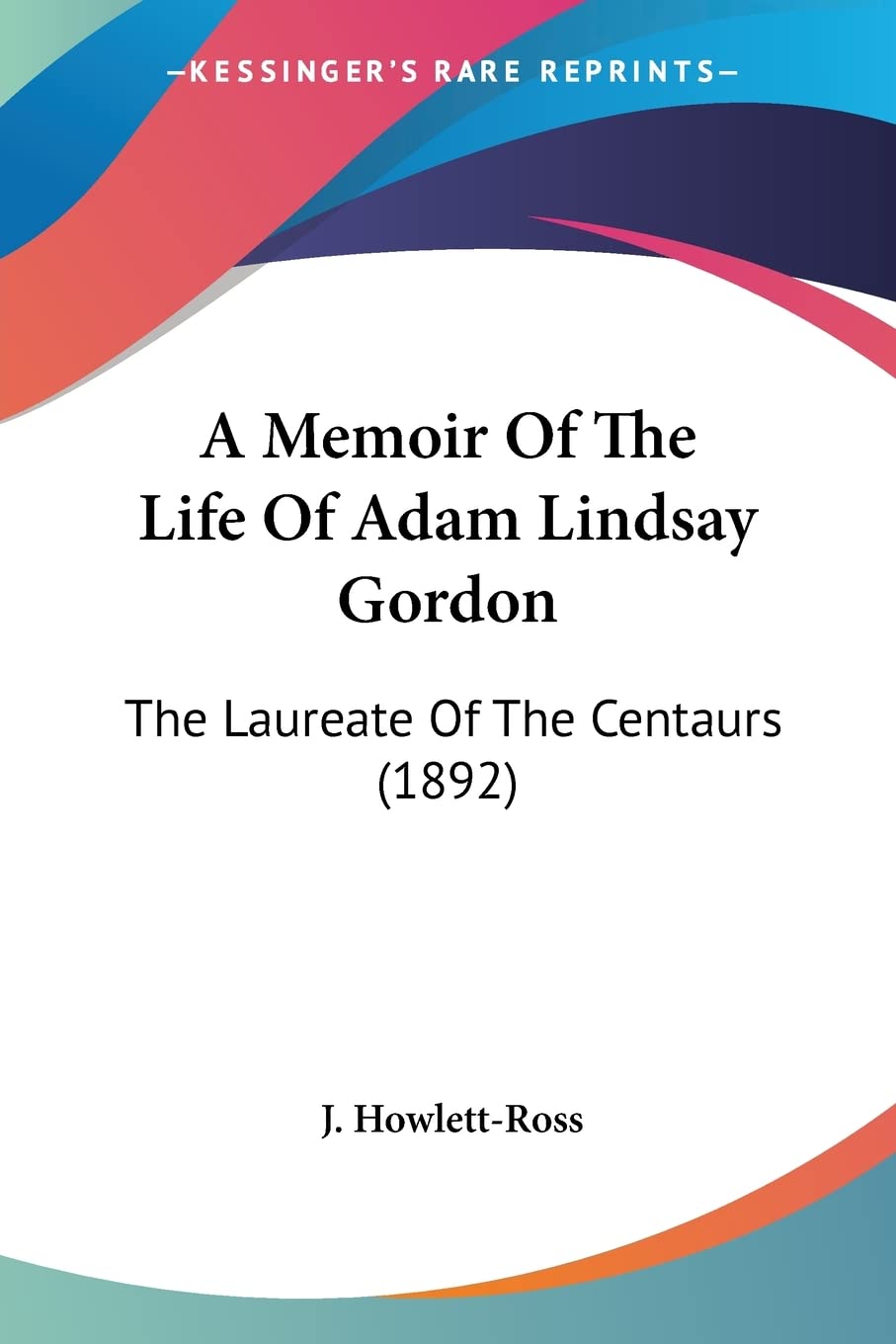 A Memoir Of The Life Of Adam Lindsay Gordon: The Laureate Of The Centaurs (1892) Contemporary literature Books
