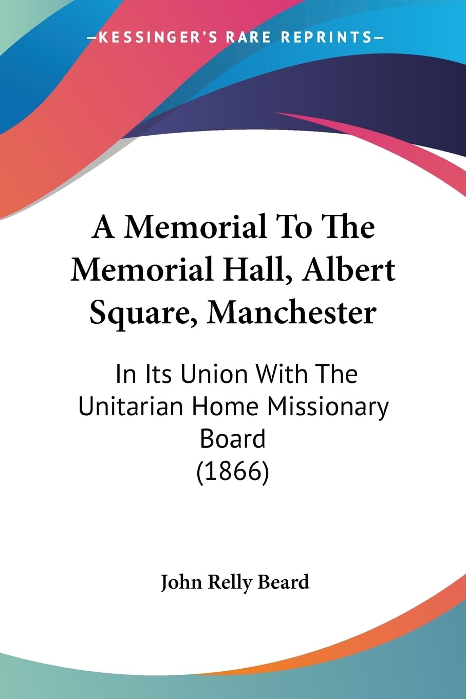 A Memorial To The Memorial Hall, Albert Square, Manchester: In Its Union With The Unitarian Home Missionary Board (1866) Contemporary literature