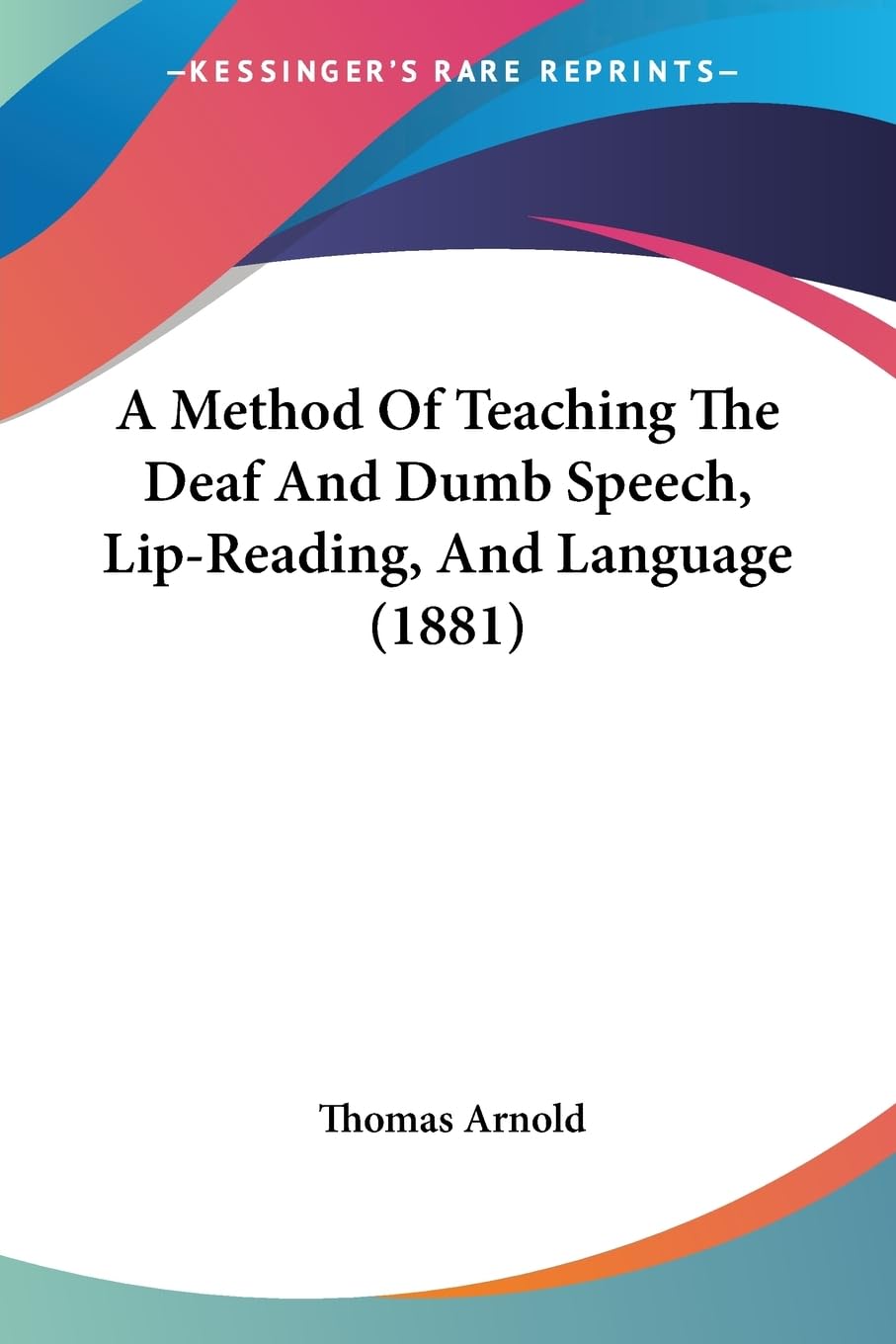 A Method Of Teaching The Deaf And Dumb Speech, Lip-Reading, And Language (1881) Social Sciences