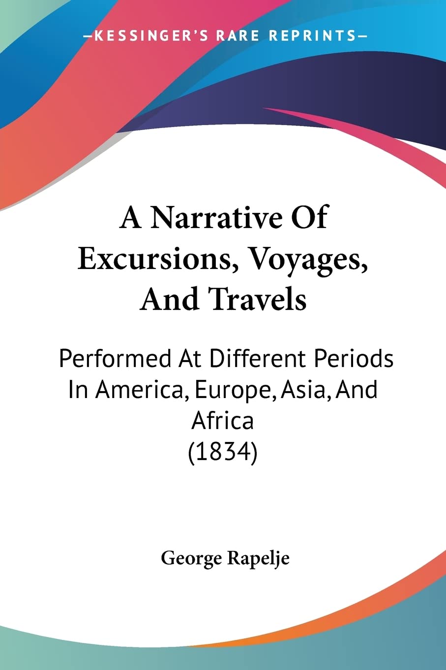 A Narrative Of Excursions, Voyages, And Travels: Performed At Different Periods In America, Europe, Asia, And Africa (1834) Contemporary literature Books