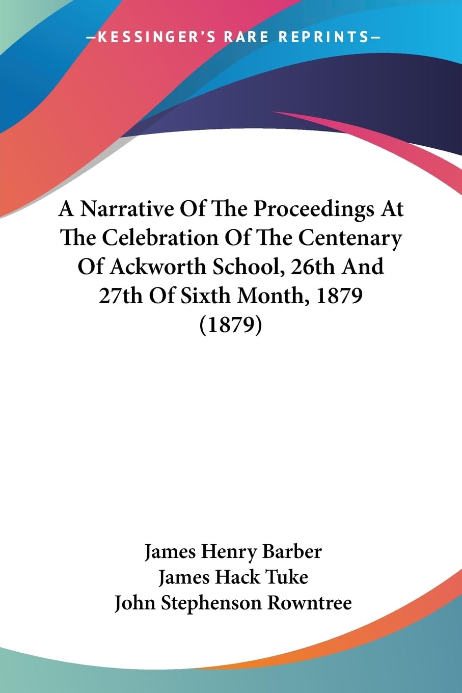 A Narrative Of The Proceedings At The Celebration Of The Centenary Of Ackworth School, 26th And 27th Of Sixth Month, 1879 (1879) Contemporary literature Books