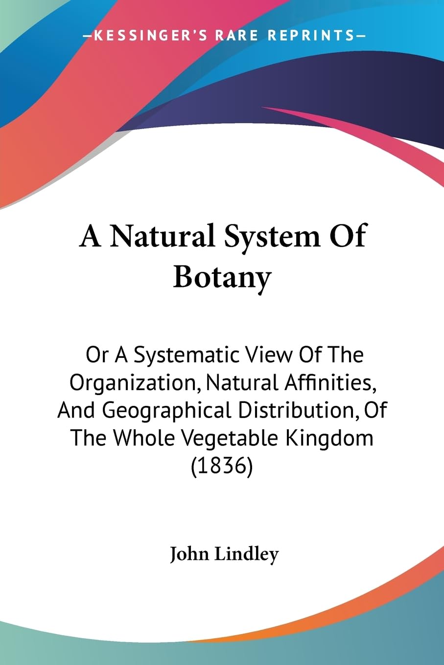 A Natural System Of Botany: Or A Systematic View Of The Organization, Natural Affinities, And Geographical Distribution, Of The Whole Vegetable Kingdom (1836) Contemporary literature