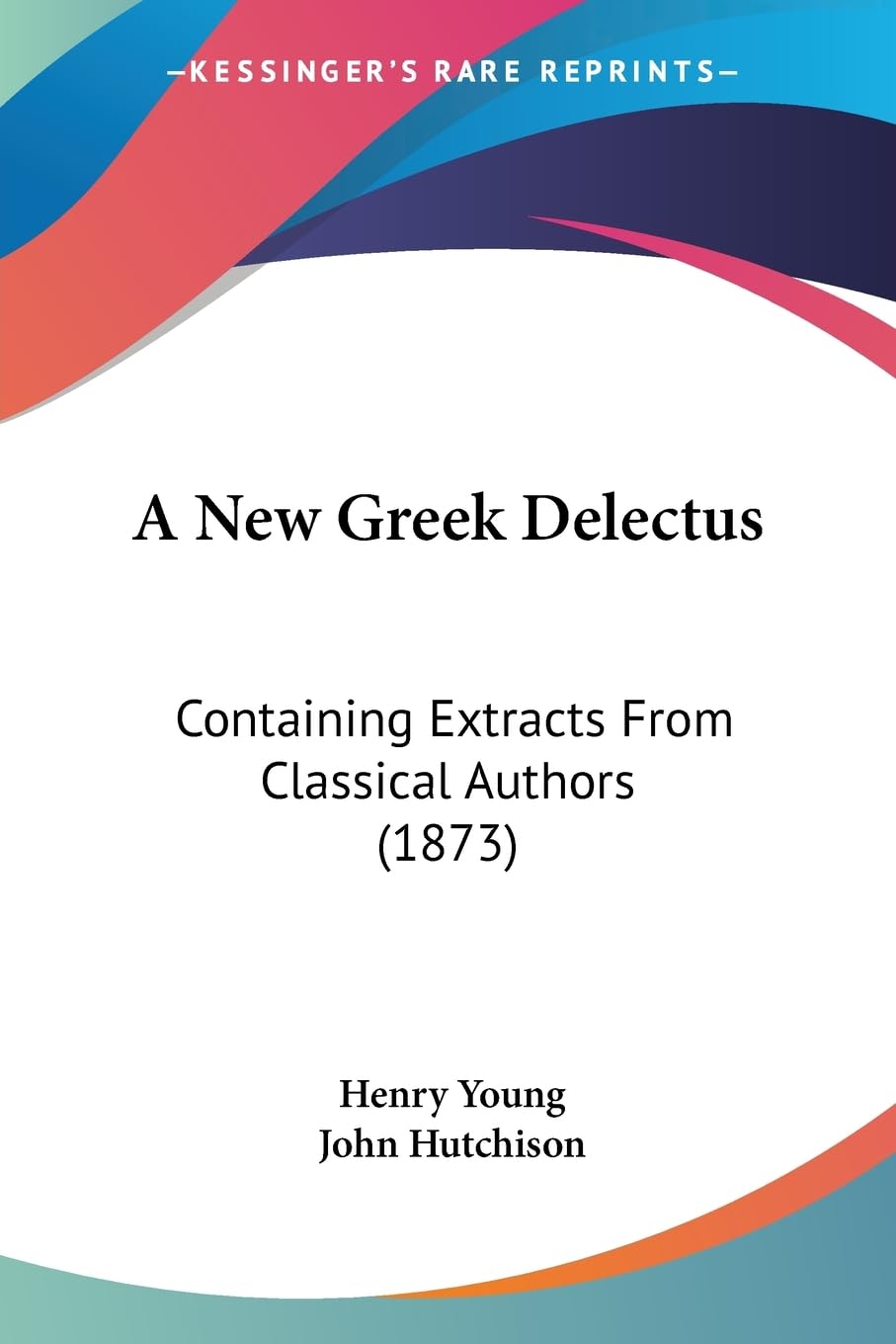 A New Greek Delectus: Containing Extracts From Classical Authors (1873) book