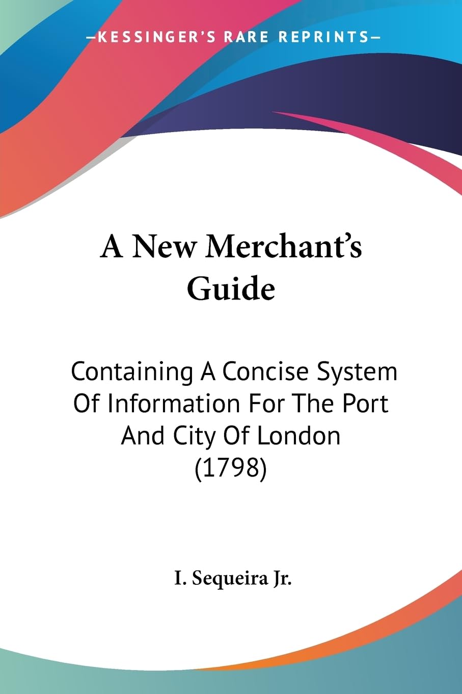 A New Merchant's Guide: Containing A Concise System Of Information For The Port And City Of London (1798) Contemporary literature