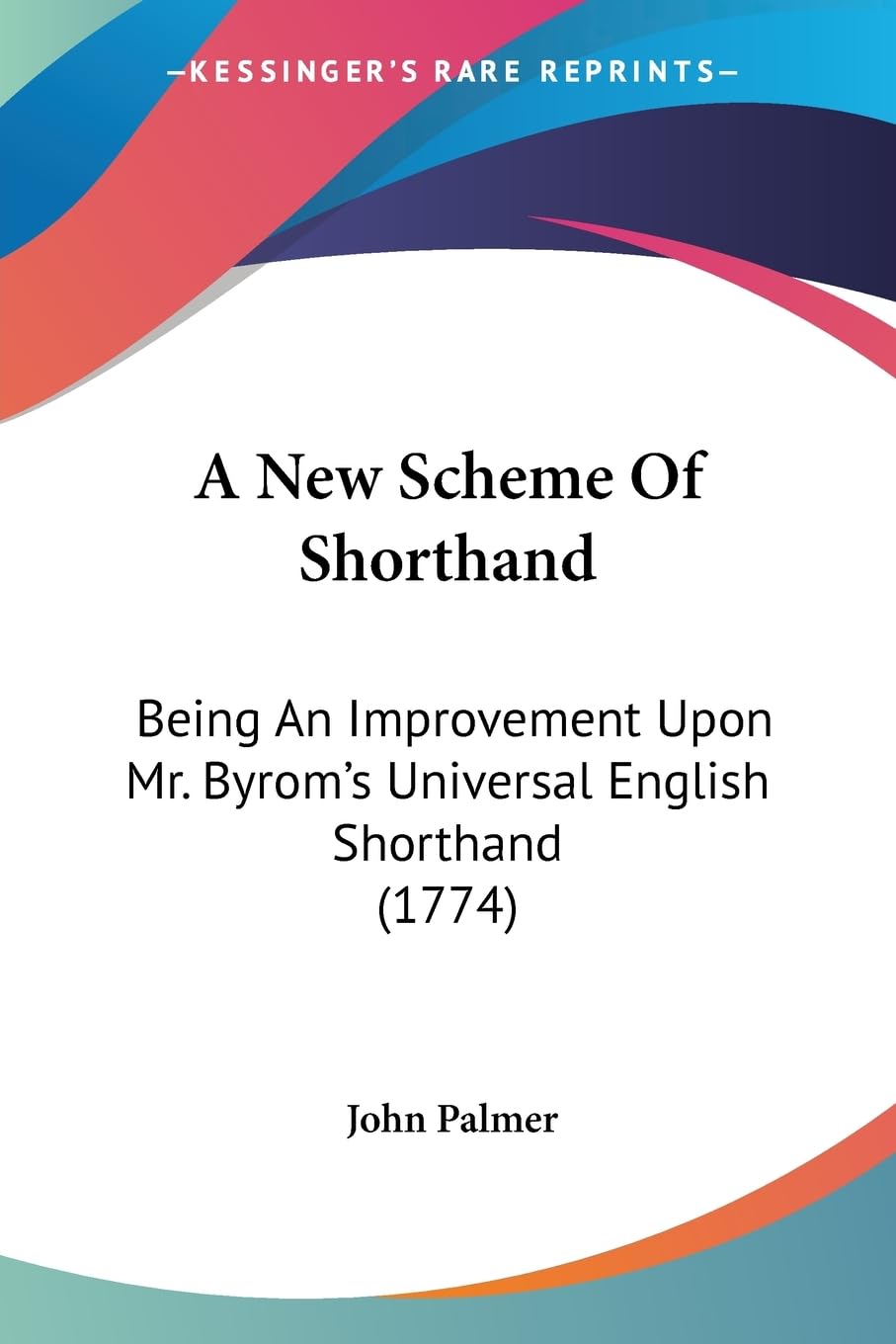 A New Scheme Of Shorthand: Being An Improvement Upon Mr. Byrom's Universal English Shorthand (1774) Contemporary literature