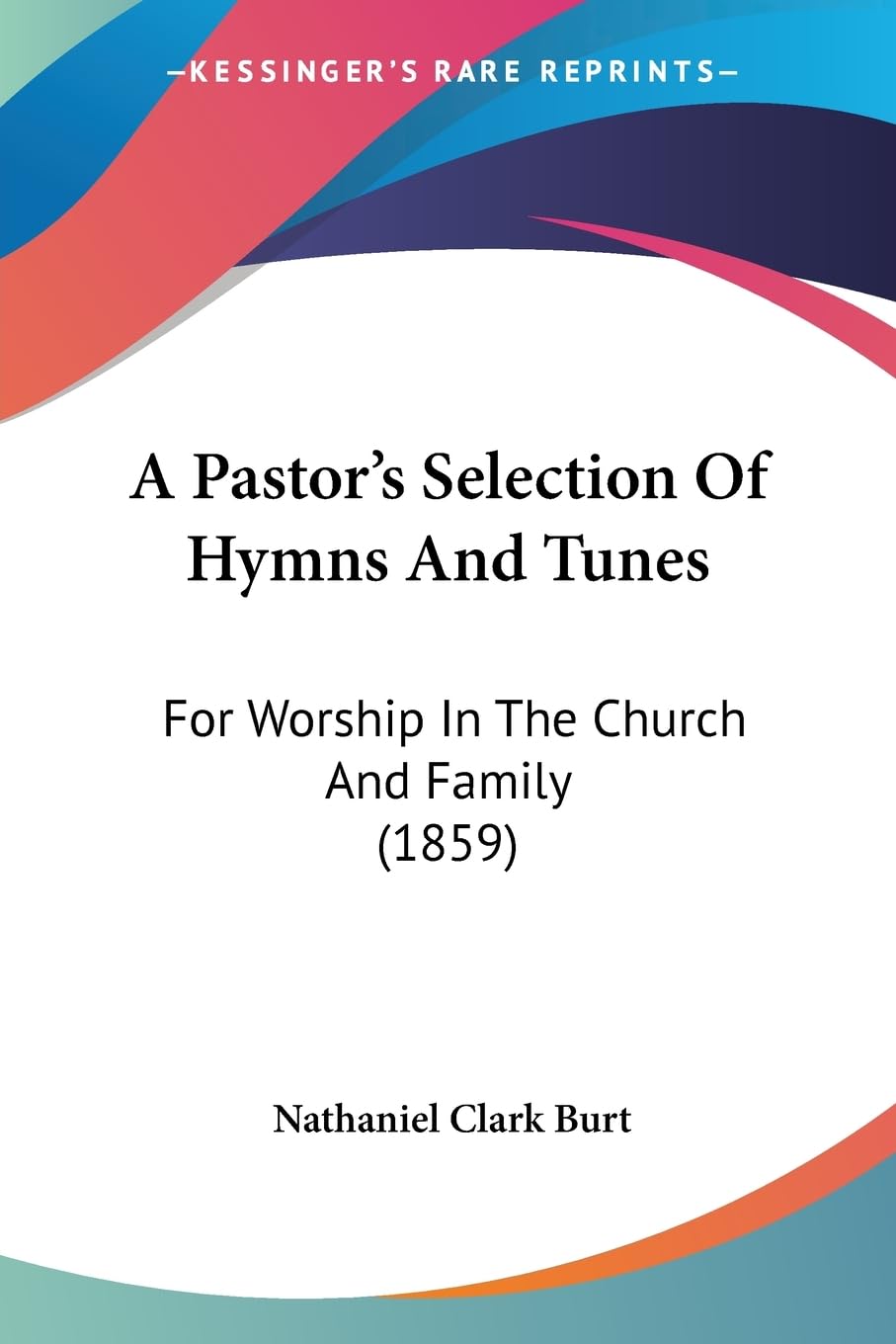 A Pastor's Selection Of Hymns And Tunes: For Worship In The Church And Family (1859) Contemporary literature
