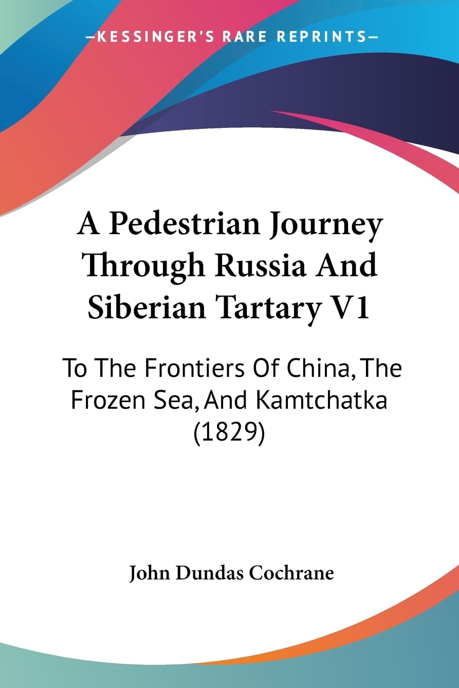 A Pedestrian Journey Through Russia And Siberian Tartary V1: To The Frontiers Of China, The Frozen Sea, And Kamtchatka (1829) Contemporary literature Books