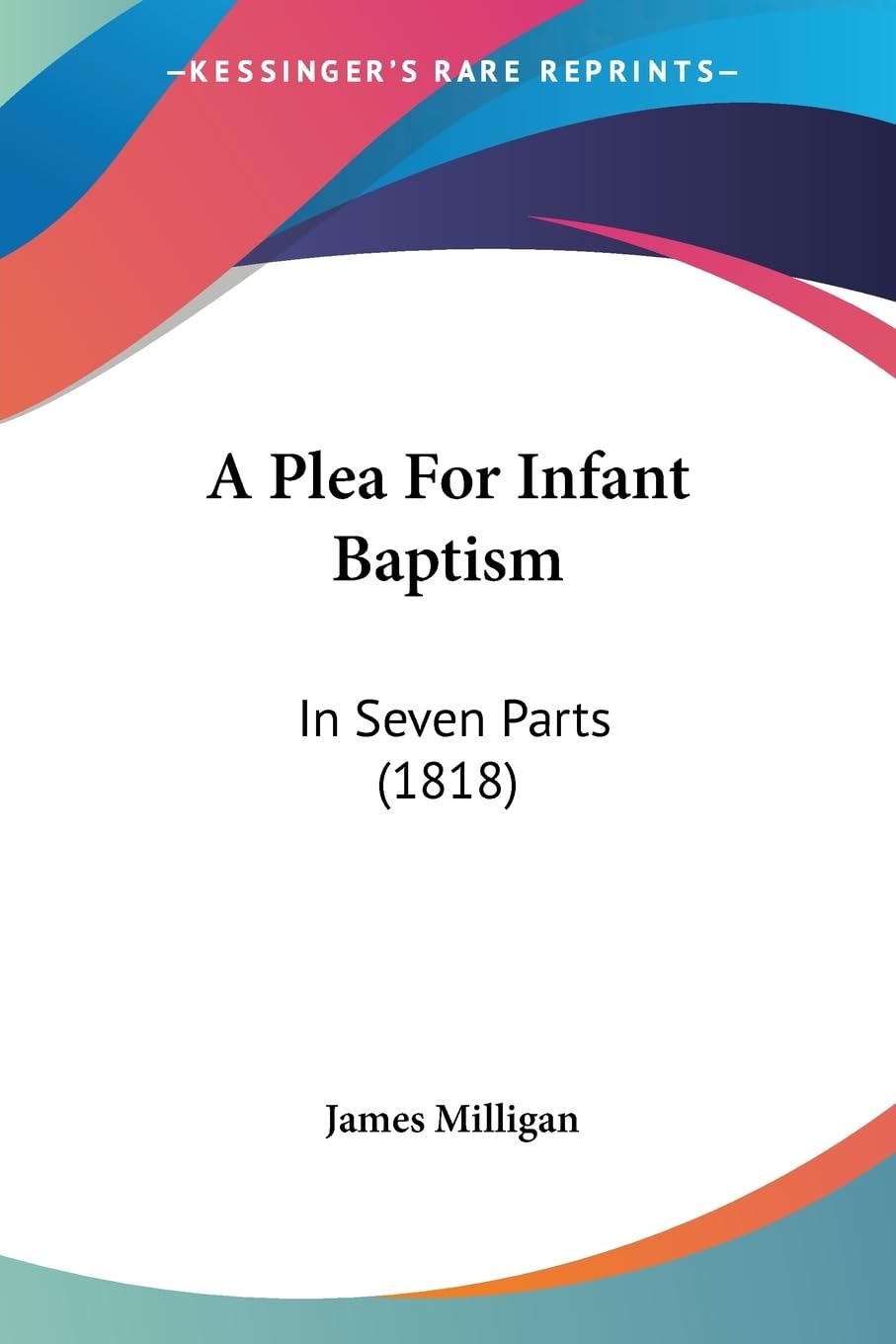 A Plea For Infant Baptism: In Seven Parts (1818) Contemporary literature