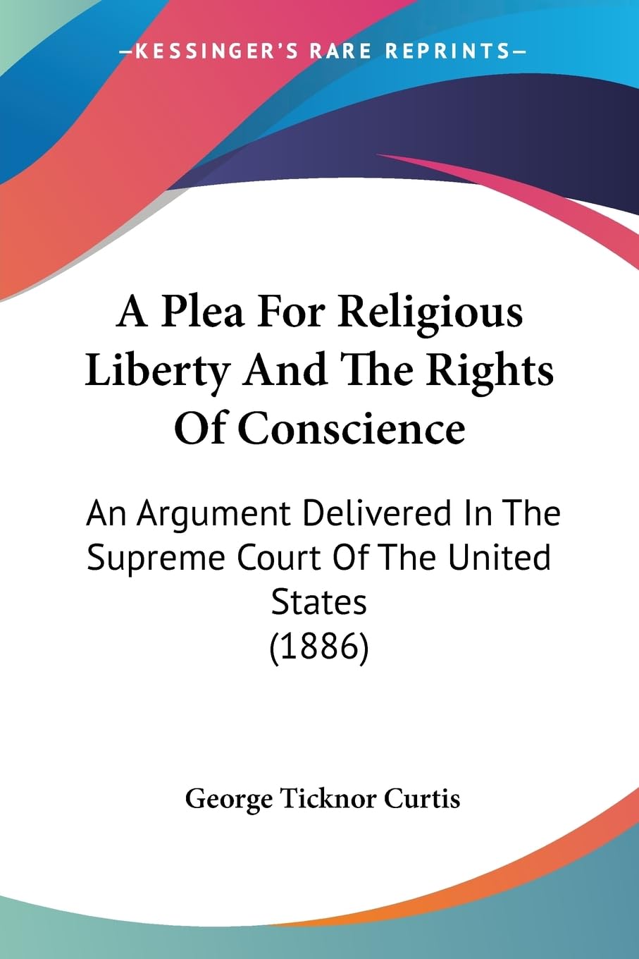 A Plea For Religious Liberty And The Rights Of Conscience: An Argument Delivered In The Supreme Court Of The United States (1886) Law