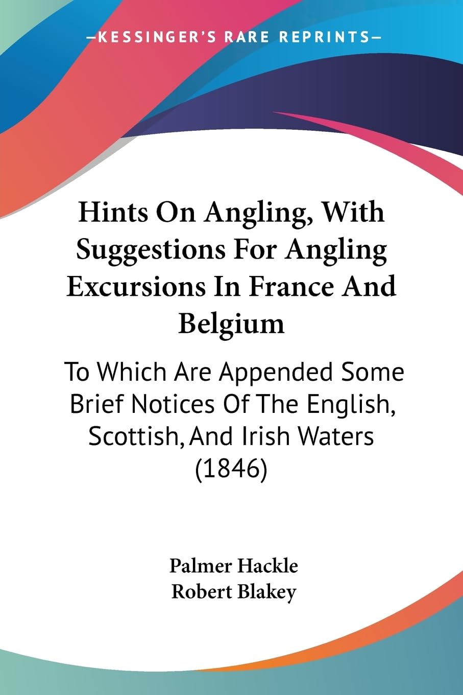 Hints On Angling, With Suggestions For Angling Excursions In France And Belgium: To Which Are Appended Some Brief Notices Of The English, Scottish, And Irish Waters (1846) Books