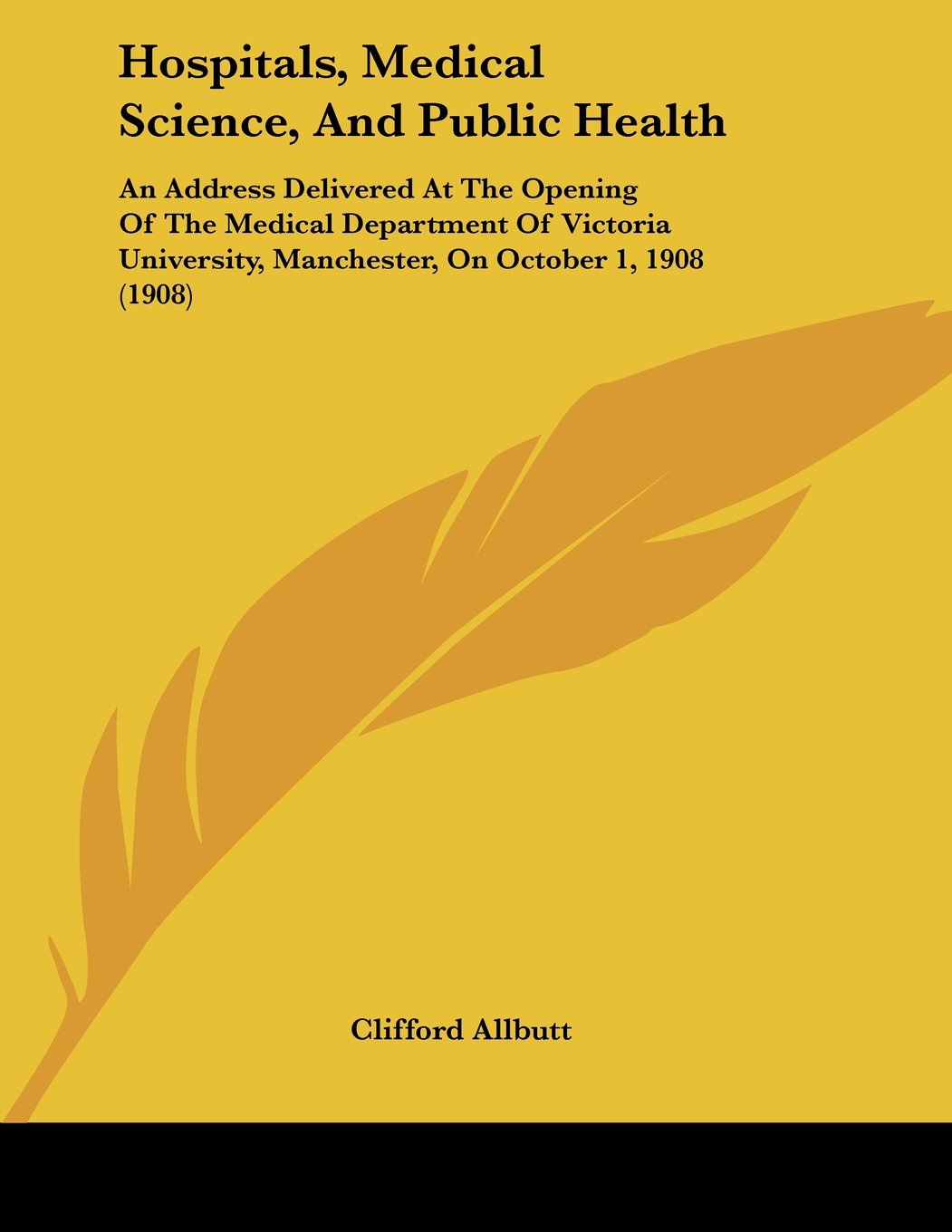 Hospitals, Medical Science, And Public Health: An Address Delivered At The Opening Of The Medical Department Of Victoria University, Manchester, On October 1, 1908 (1908) Books