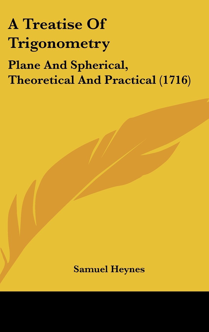 A Treatise Of Trigonometry: Plane And Spherical, Theoretical And Practical (1716) Books