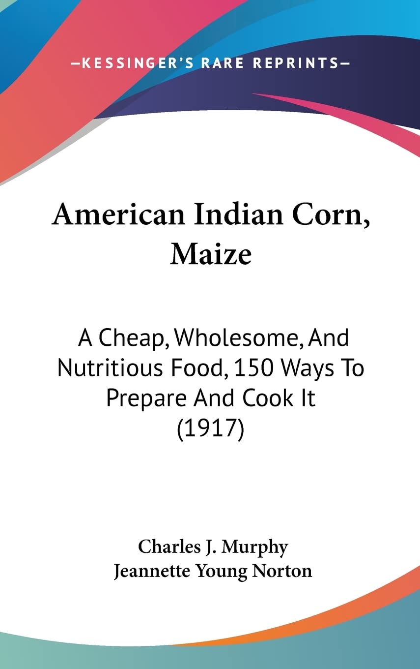 American Indian Corn, Maize: A Cheap, Wholesome, And Nutritious Food, 150 Ways To Prepare And Cook It (1917) Architecture