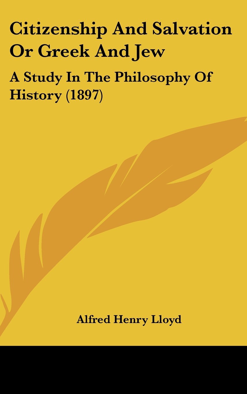 Citizenship And Salvation Or Greek And Jew: A Study In The Philosophy Of History (1897) Politics & History