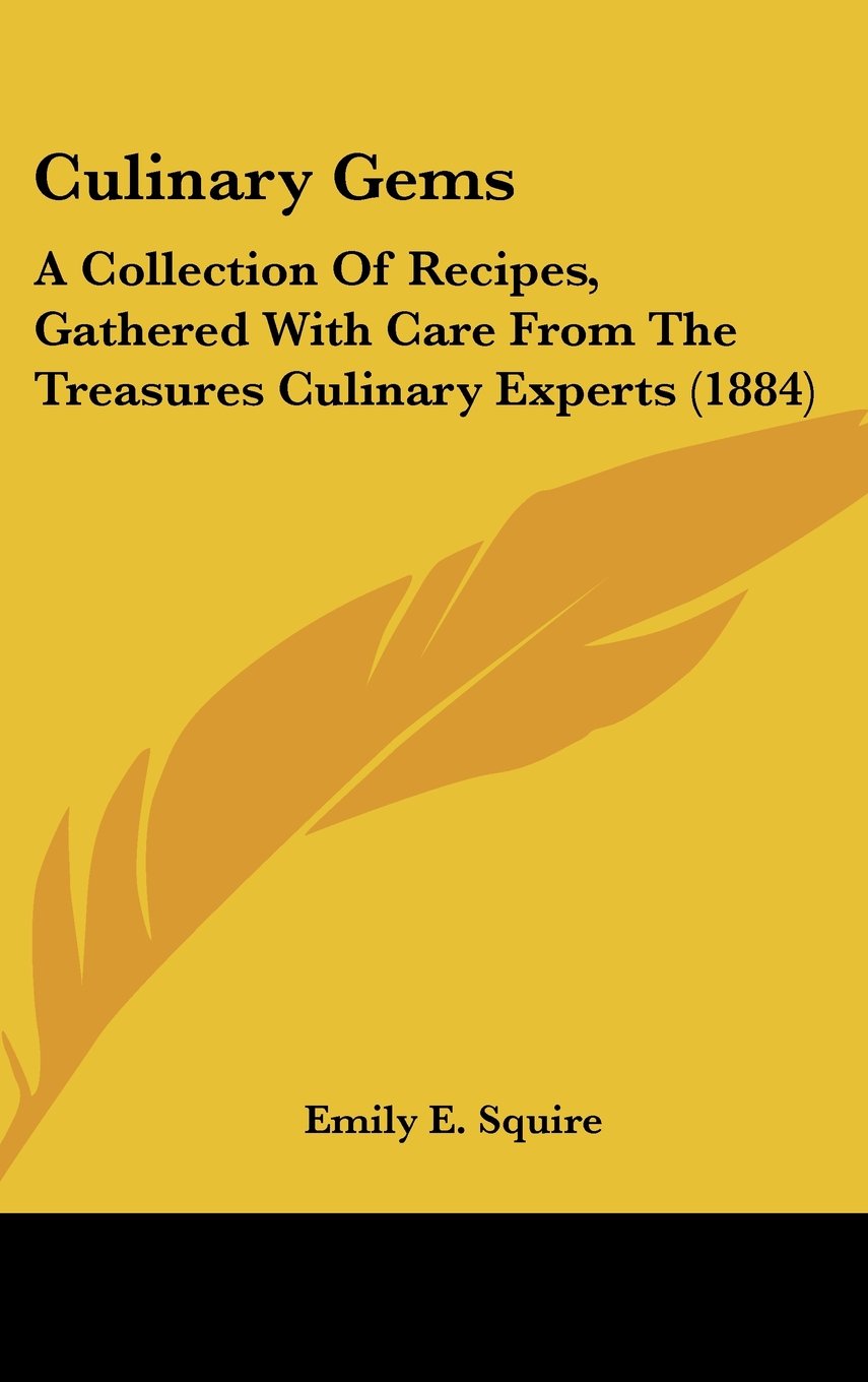 Culinary Gems: A Collection Of Recipes, Gathered With Care From The Treasures Culinary Experts (1884) Books