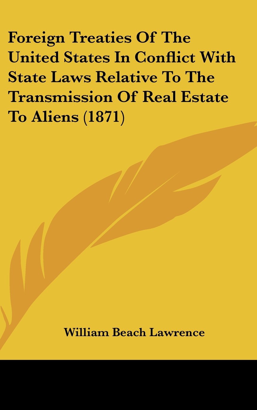 Foreign Treaties Of The United States In Conflict With State Laws Relative To The Transmission Of Real Estate To Aliens (1871) Books