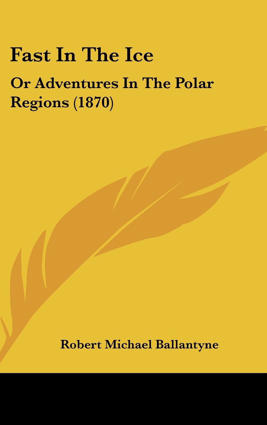 Fast in the Ice: Or Adventures in the Polar Regions (1870) Action & Adventure