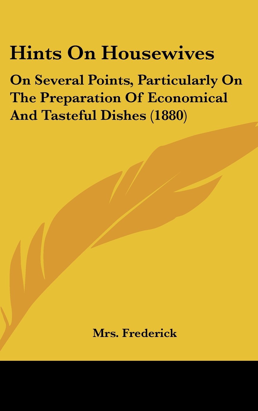 Hints On Housewives: On Several Points, Particularly On The Preparation Of Economical And Tasteful Dishes (1880) Books