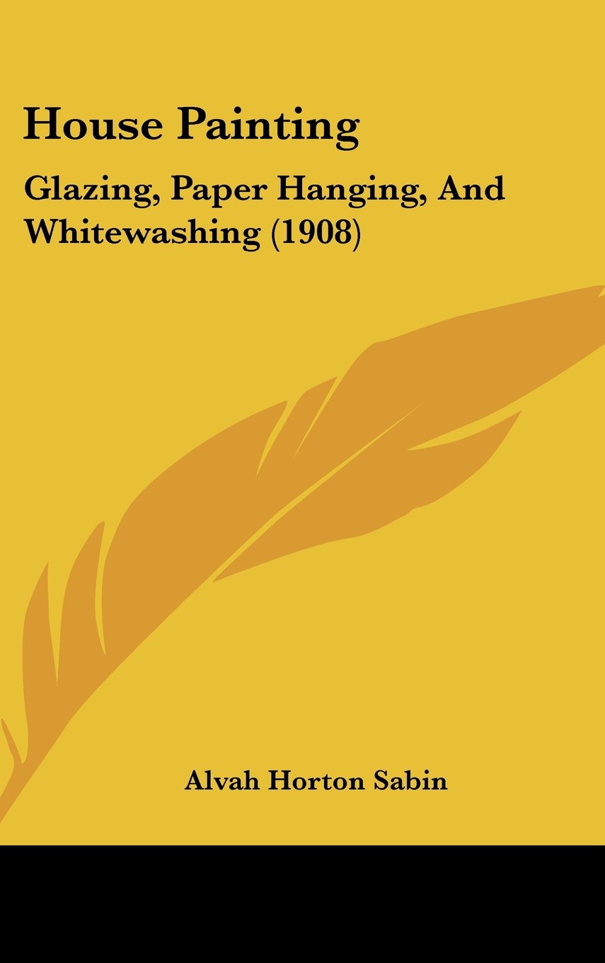 House Painting: Glazing, Paper Hanging, And Whitewashing (1908) Books