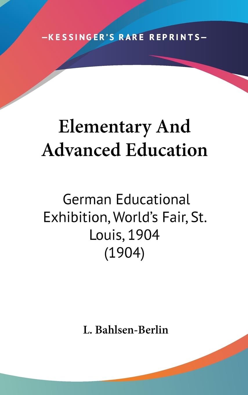 Elementary And Advanced Education: German Educational Exhibition, World's Fair, St. Louis, 1904 (1904) Learning & Reference