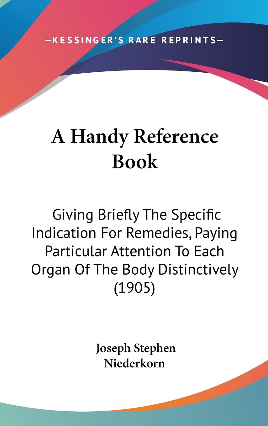 A Handy Reference Book: Giving Briefly The Specific Indication For Remedies, Paying Particular Attention To Each Organ Of The Body Distinctively (1905) Politics & History