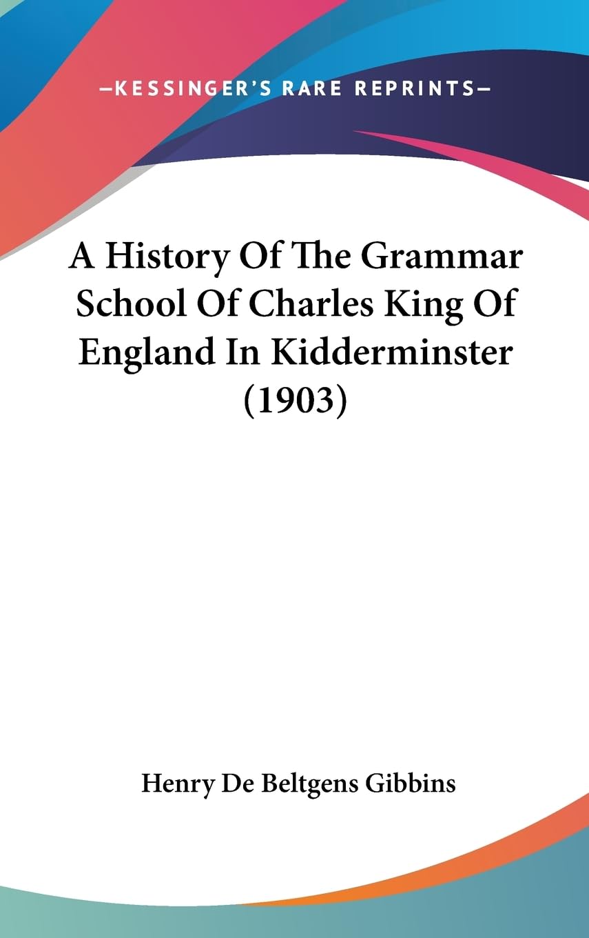 A History Of The Grammar School Of Charles King Of England In Kidderminster (1903) Study Guides